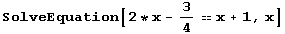 SolveEquation[2 * x - 3/4x + 1, x]
