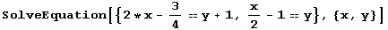 SolveEquation[{2 * x - 3/4y + 1, x/2 - 1y}, {x, y}]