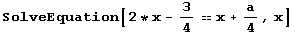 SolveEquation[2 * x - 3/4x + a/4, x]