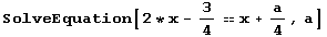 SolveEquation[2 * x - 3/4x + a/4, a]
